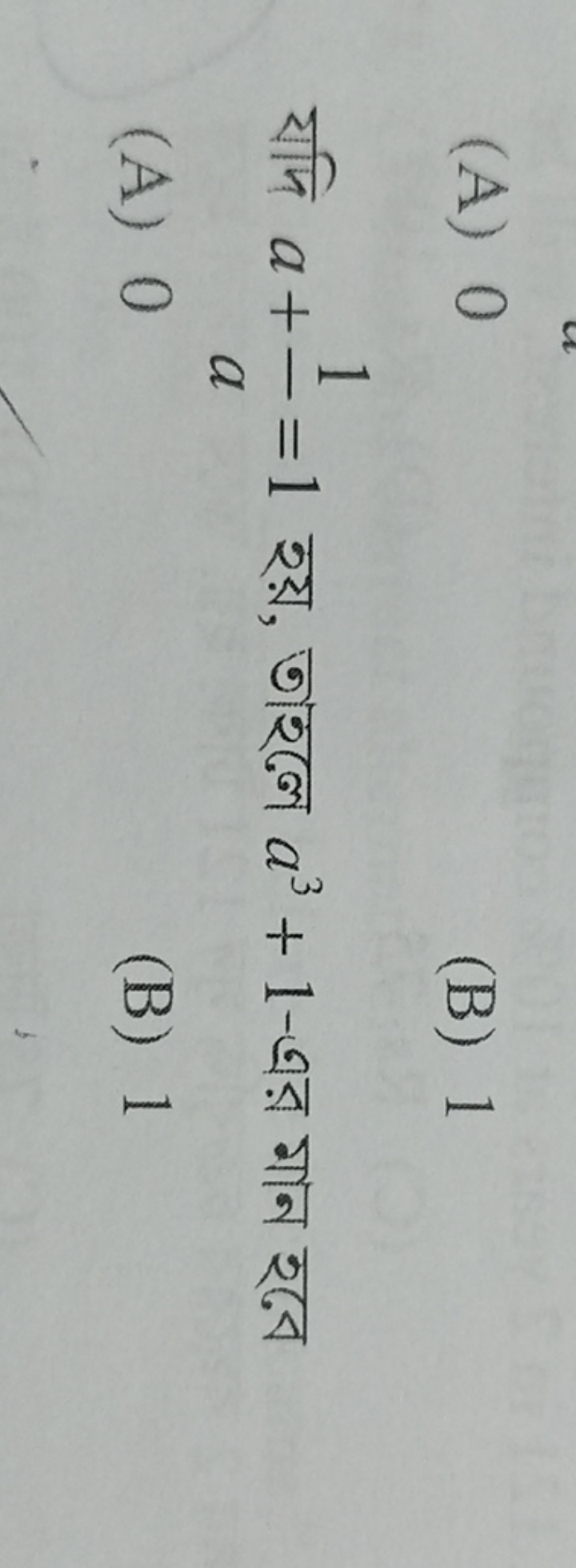 (A) 0
(B) 1

यদि a+a1​=1 হয়, তাহলে a3+1− এর মান হবে
(A) 0
(B) 1