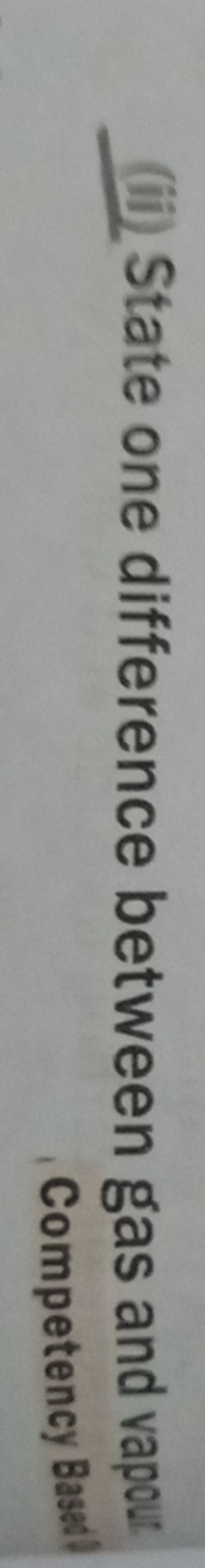 (ii) State one difference between gas and vapout Competency Bass □
