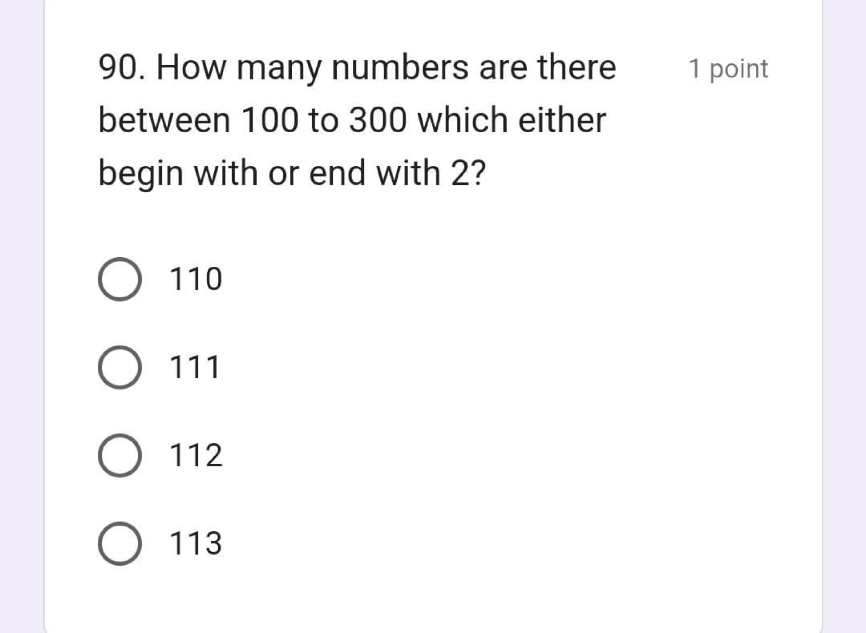 90. How many numbers are there
1 point
between 100 to 300 which either