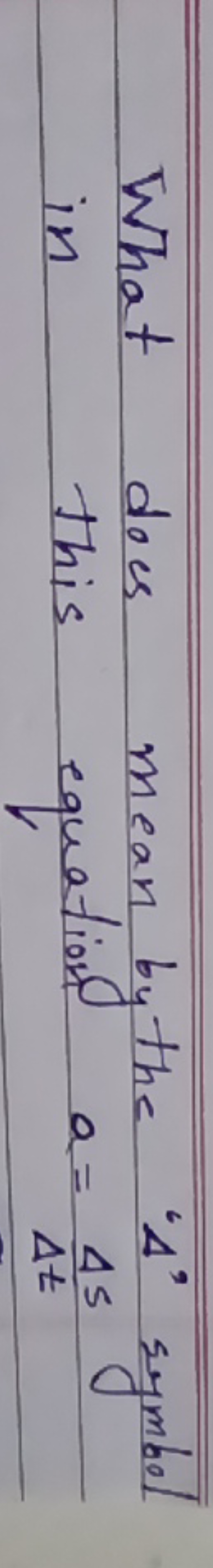 What does mean by the ' Δ ' symbol in this equation a=ΔtΔs​