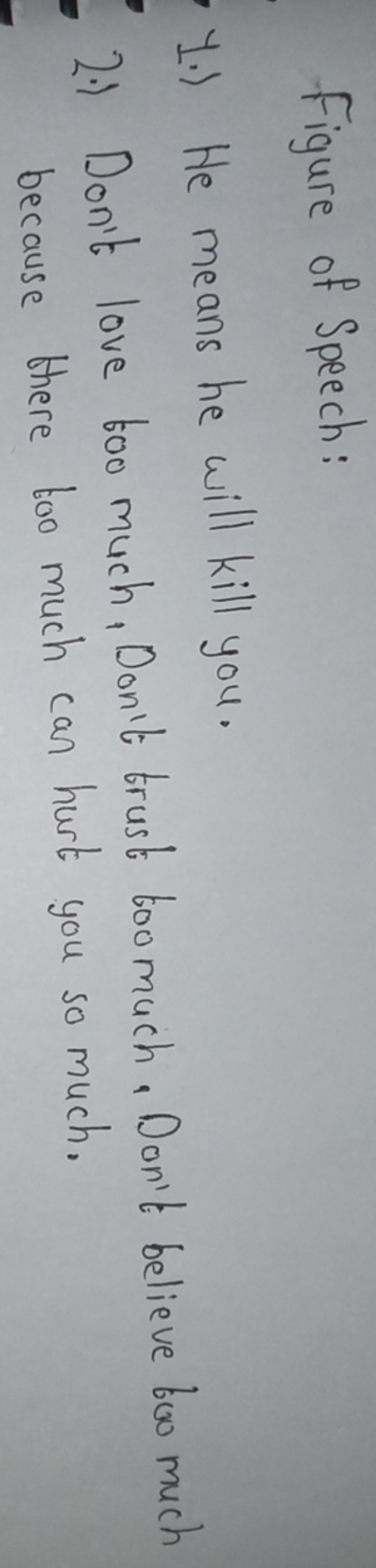 Figure of Speech:
1.) He means he will kill you.
2.) Don't love too mu