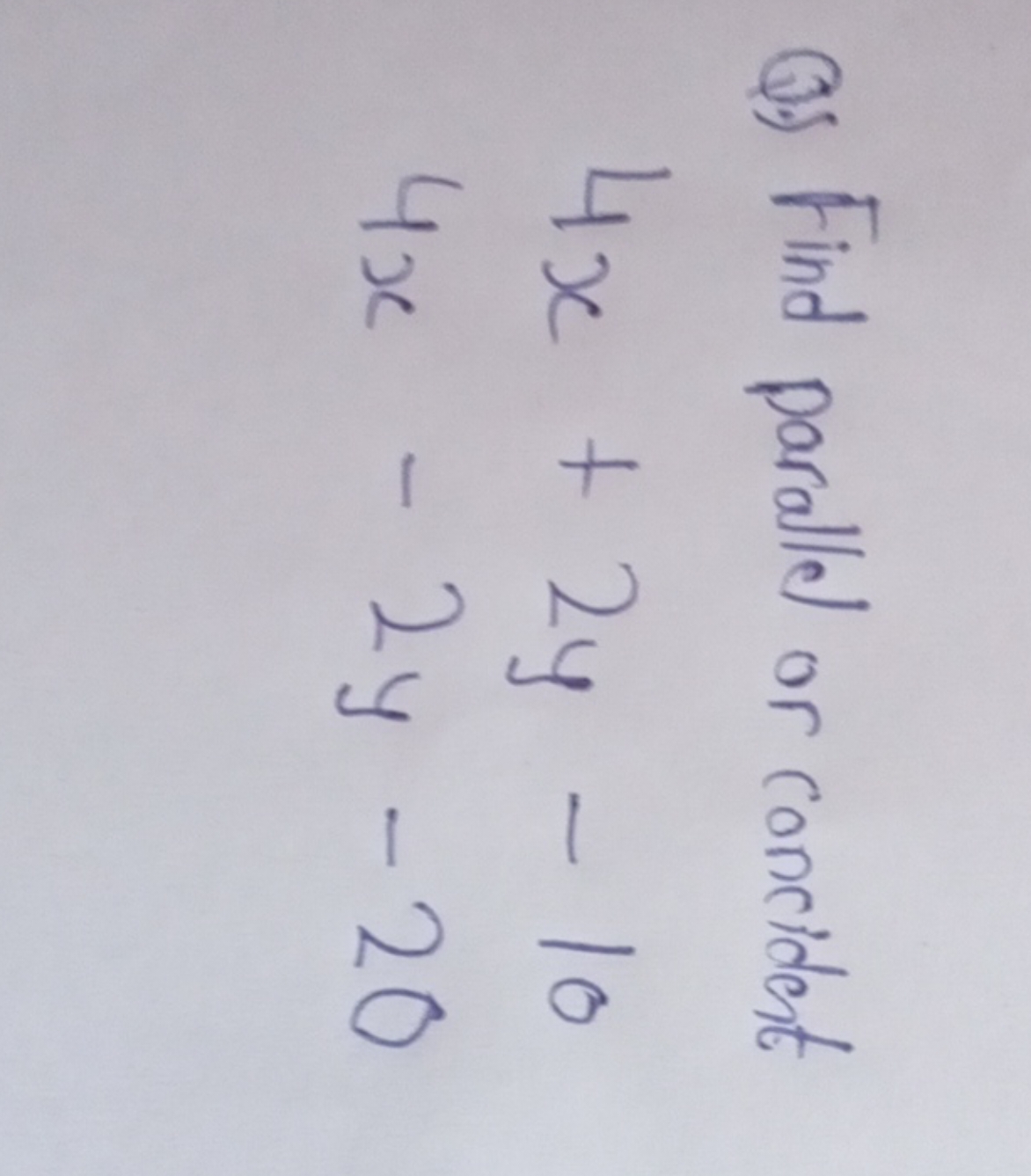 Q) Find parallef or concident
4x+2y−104x−2y−20​