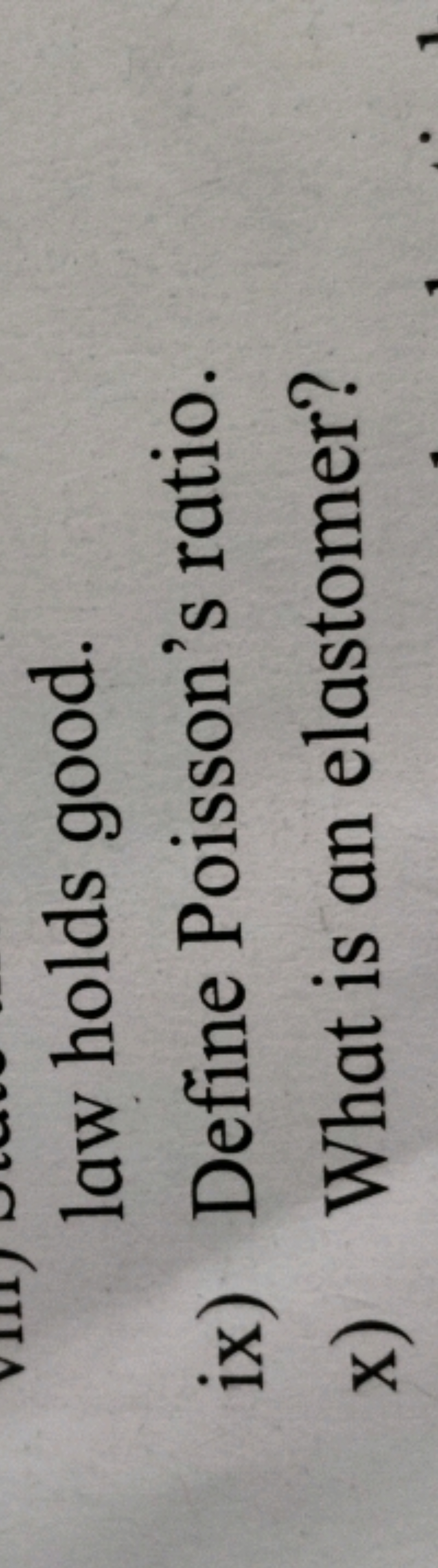 law holds good.
ix)
Define Poisson's ratio.
x) What is an elastomer?