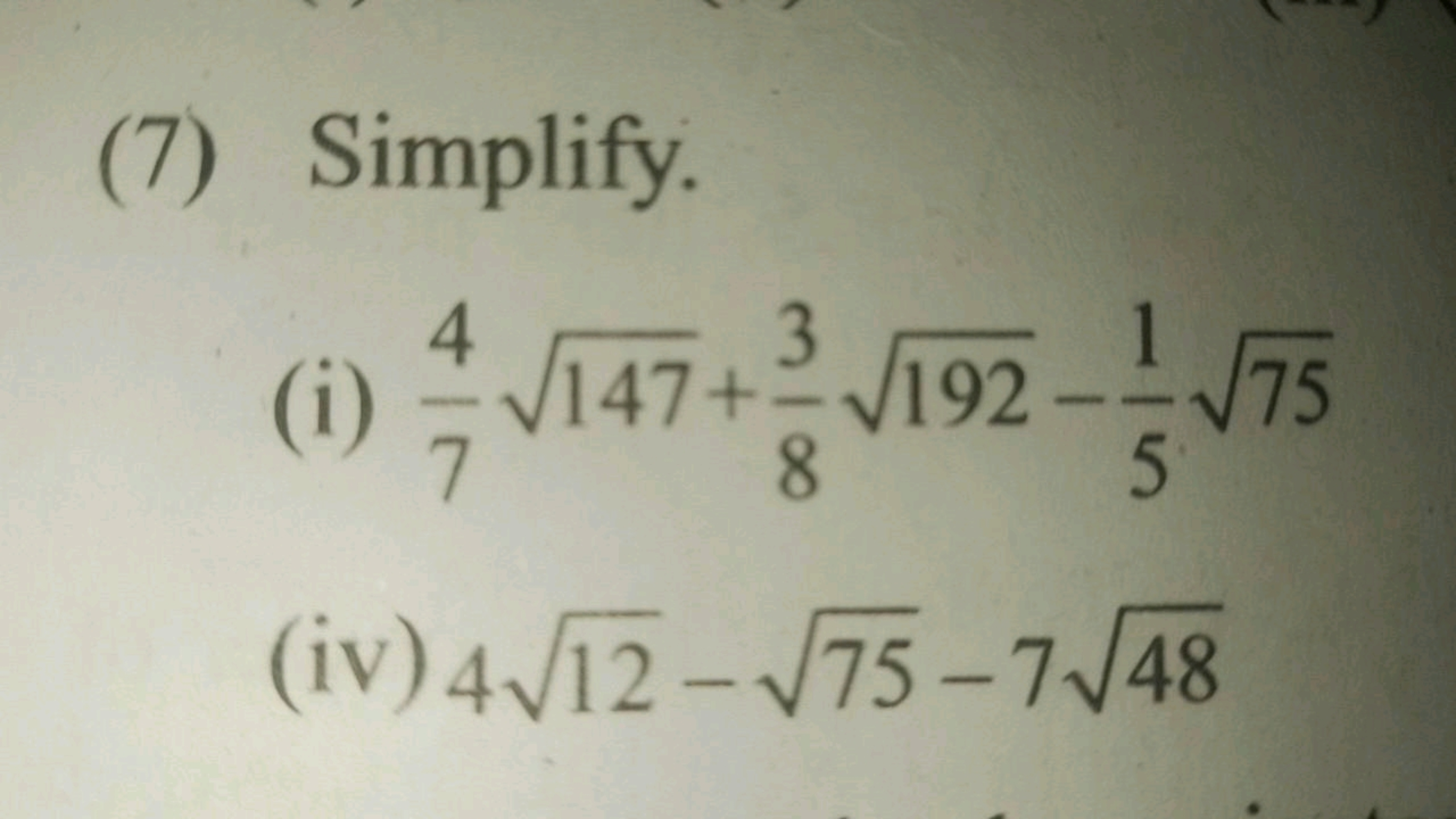 (7) Simplify.
(i) 74​147​+83​192​−51​75​
(iv) 412​−75​−748​