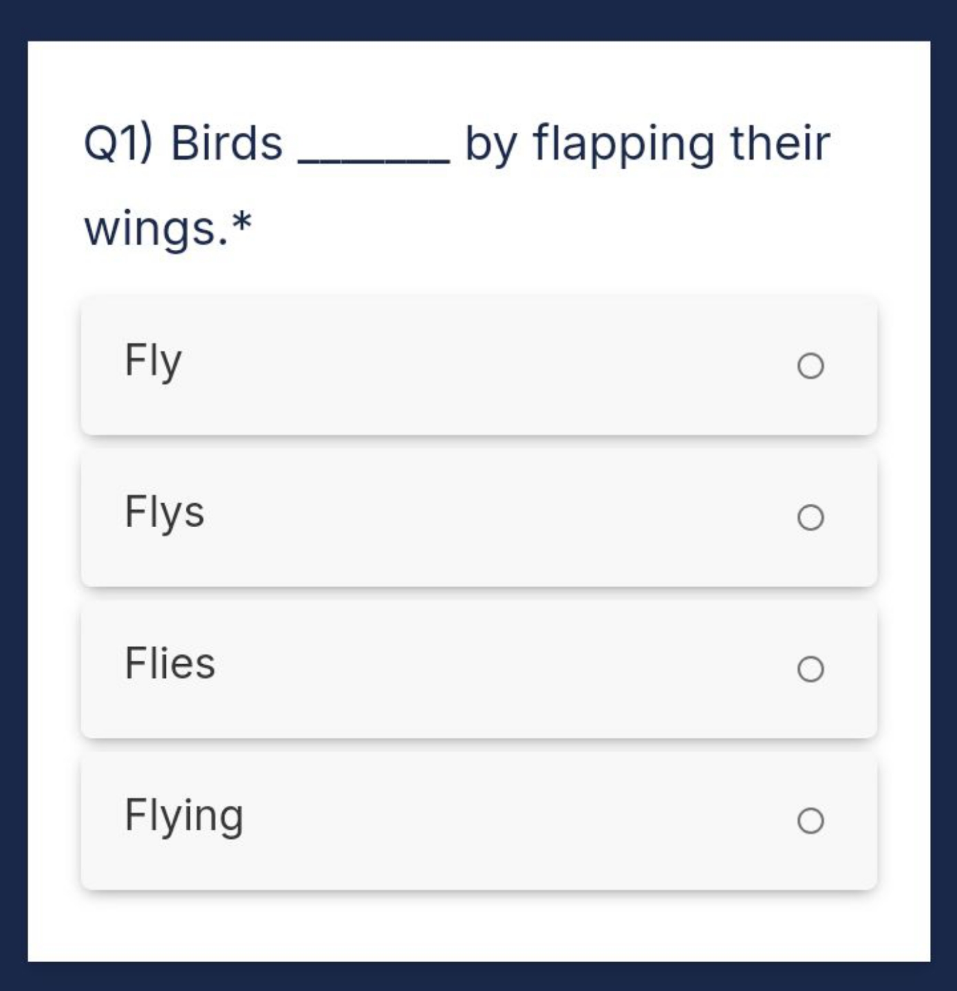 Q1) Birds  by flapping their wings.*

Fly

Flys

Flies

Flying