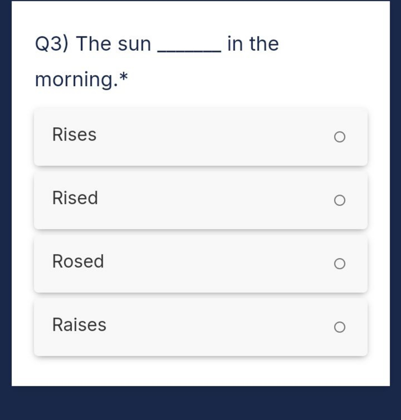 Q3) The sun  in the morning.*

Rises

Rised

Rosed

Raises