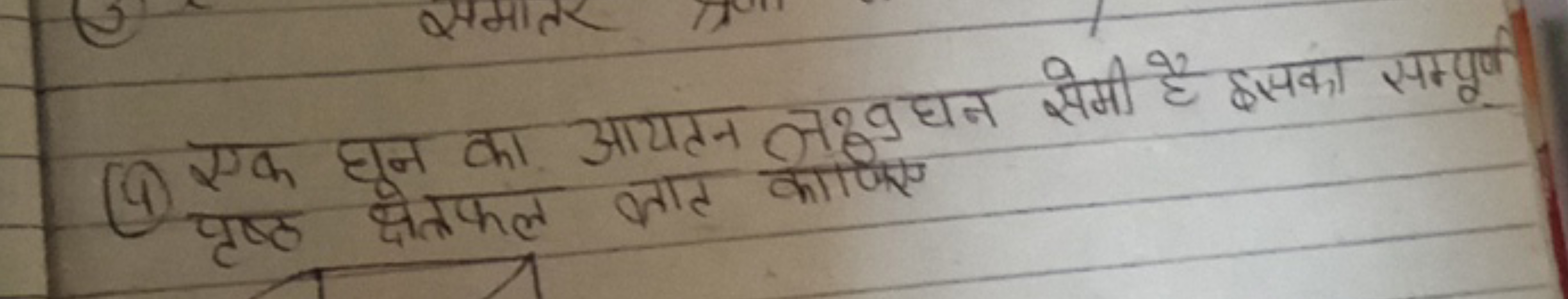 (4) एक घून का आयतन नी9धनन सेमी है इसका सम्पूर्यी पृष्ठ क्षेत्रफल ज्ञात