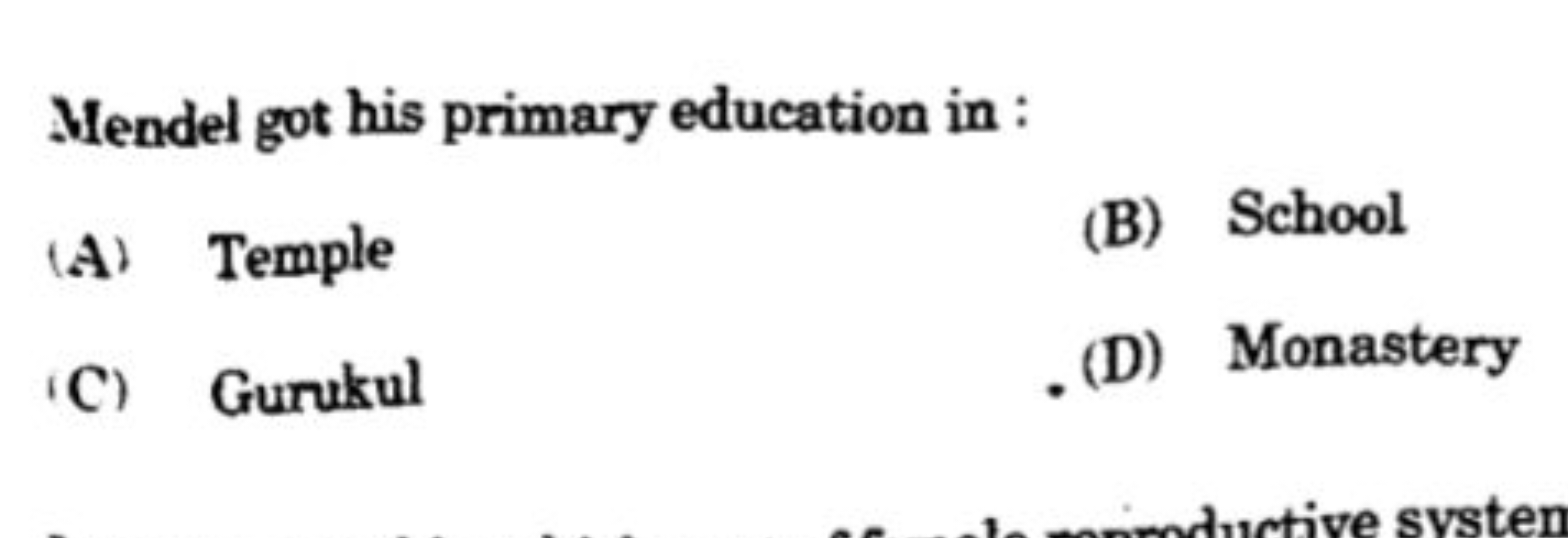 Mendel got his primary education in :
(A) Temple
(B) School
(C) Guruku