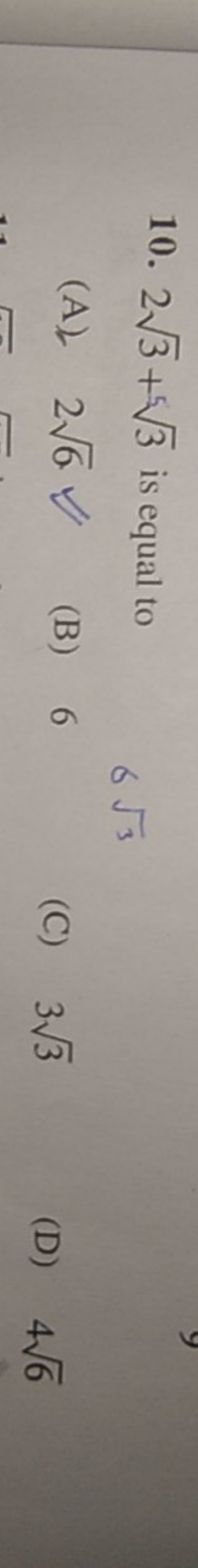 10. 23​+53​ is equal to
(A) 26​⊠
(B) 6
(C) 33​
(D) 46​