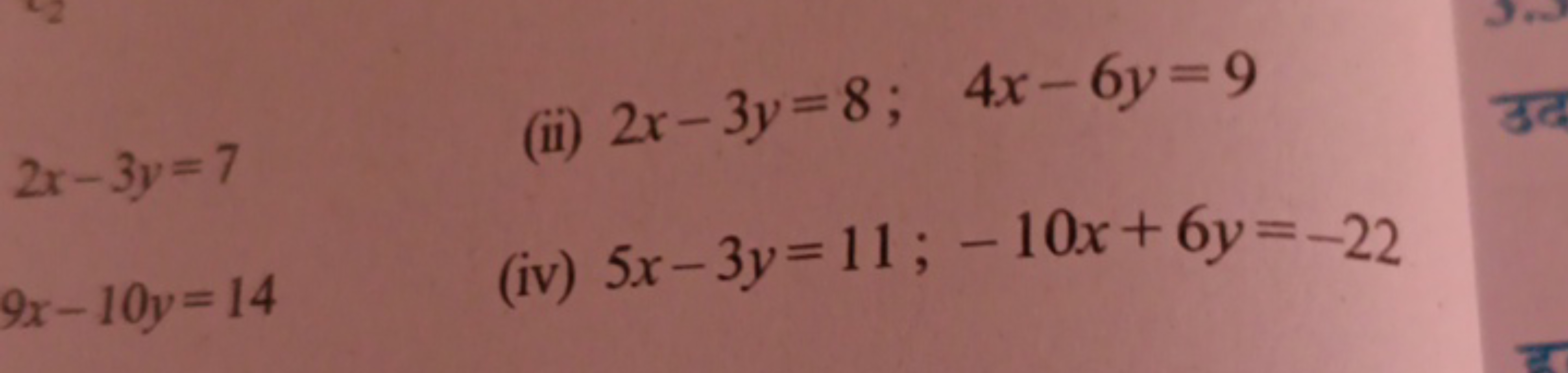 2x−3y=7
(ii) 2x−3y=8;4x−6y=9
9x−10y=14
(iv) 5x−3y=11;−10x+6y=−22