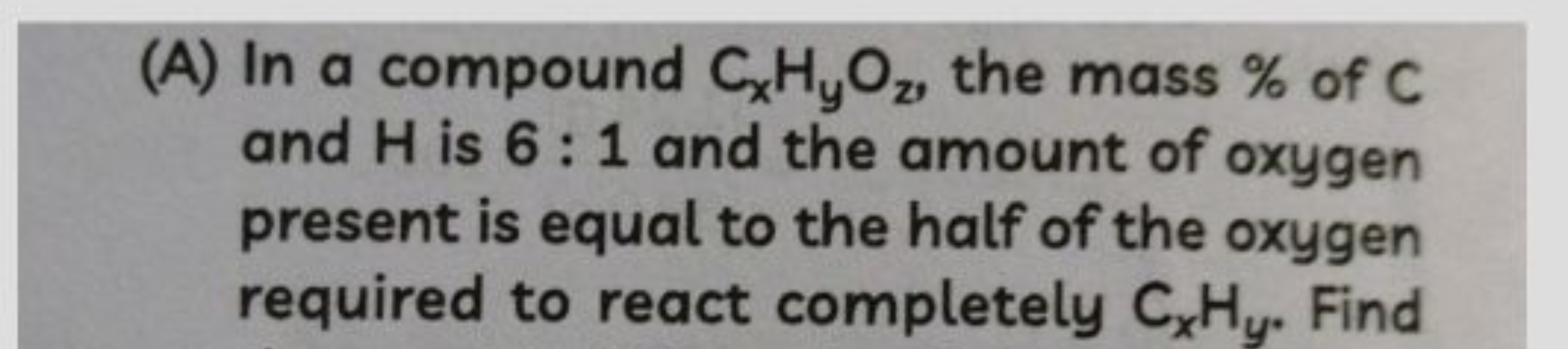 (A) In a compound Cx​Hy​Oz​, the mass % of C and H is 6:1 and the amou