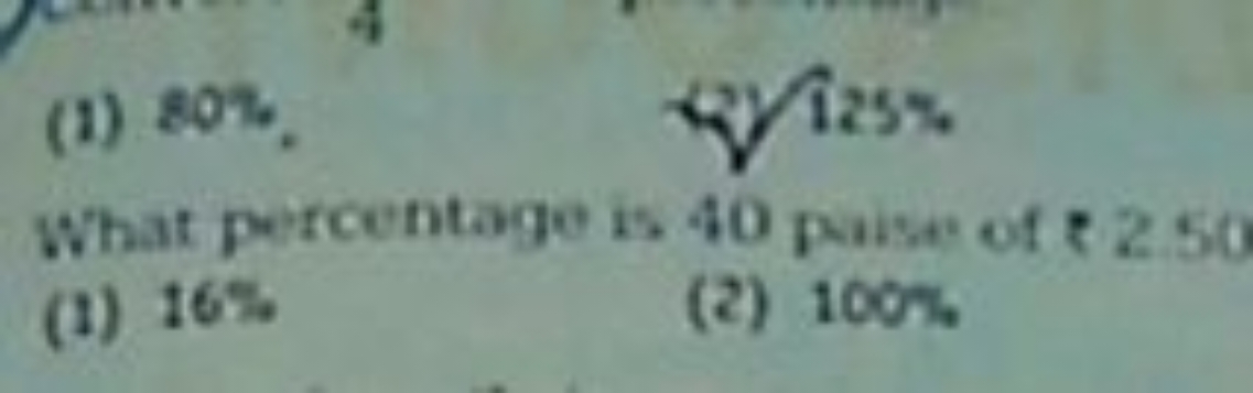 (1) 80%.
3125%​

What percentage is 40 patst of ₹250
(1) 16%
(2) 100%