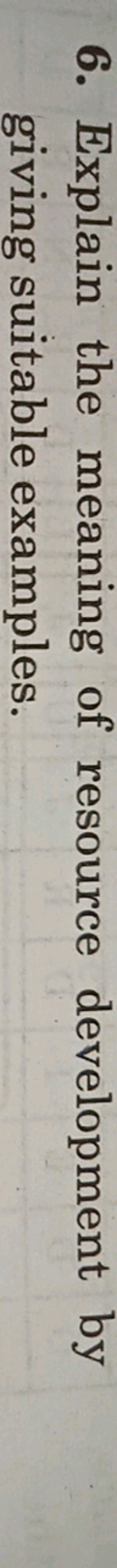 6. Explain the meaning of resource development by giving suitable exam