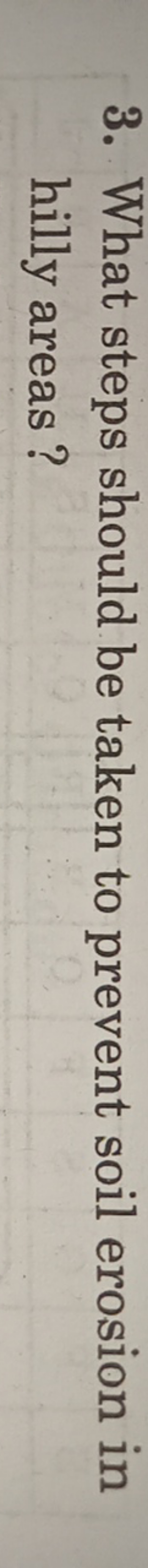 3. What steps should be taken to prevent soil erosion in hilly areas?