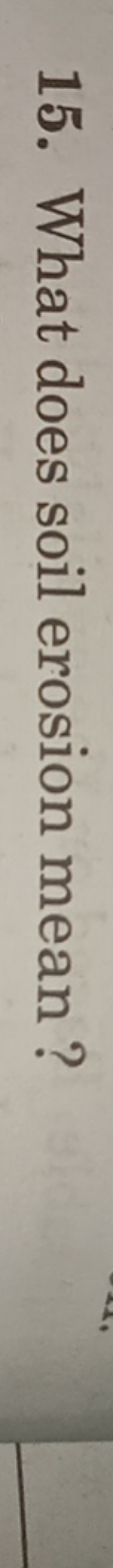 15. What does soil erosion mean?