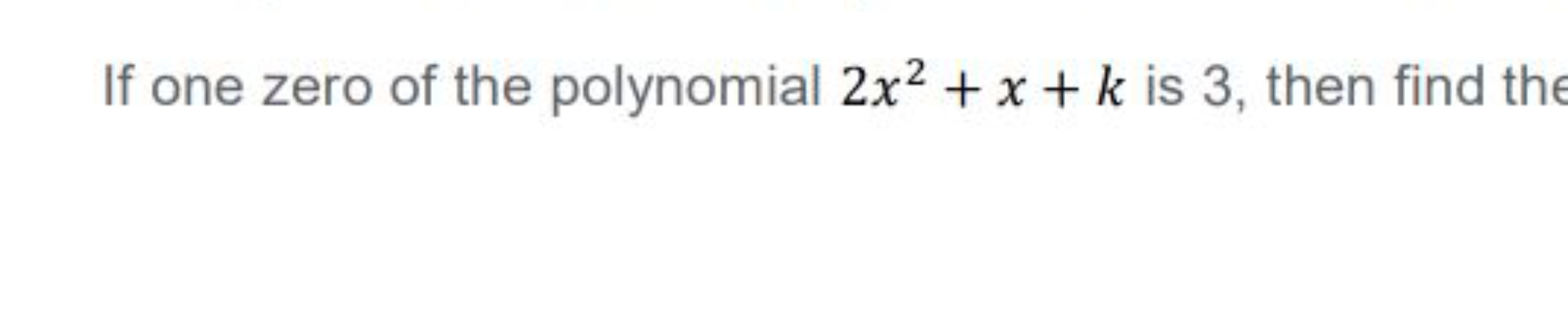 If one zero of the polynomial 2x2+x+k is 3 , then find the