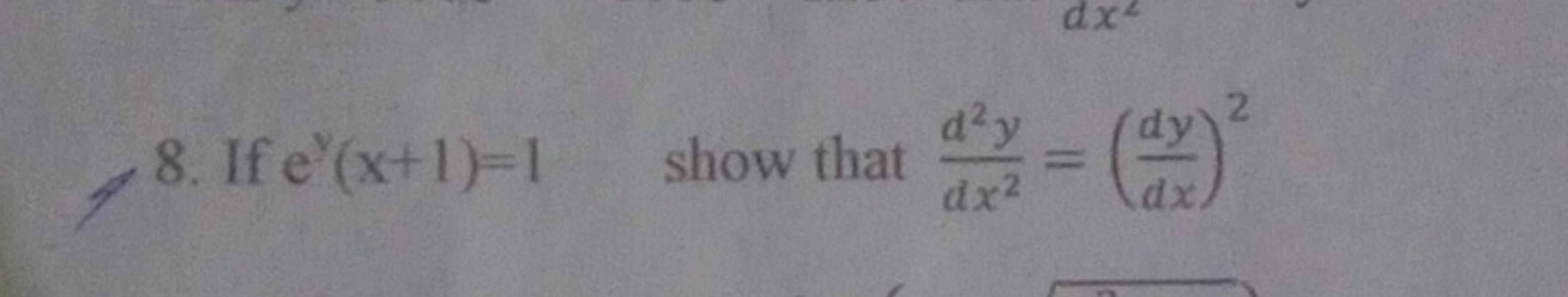 8. If ey(x+1)=1 show that dx2d2y​=(dxdy​)2