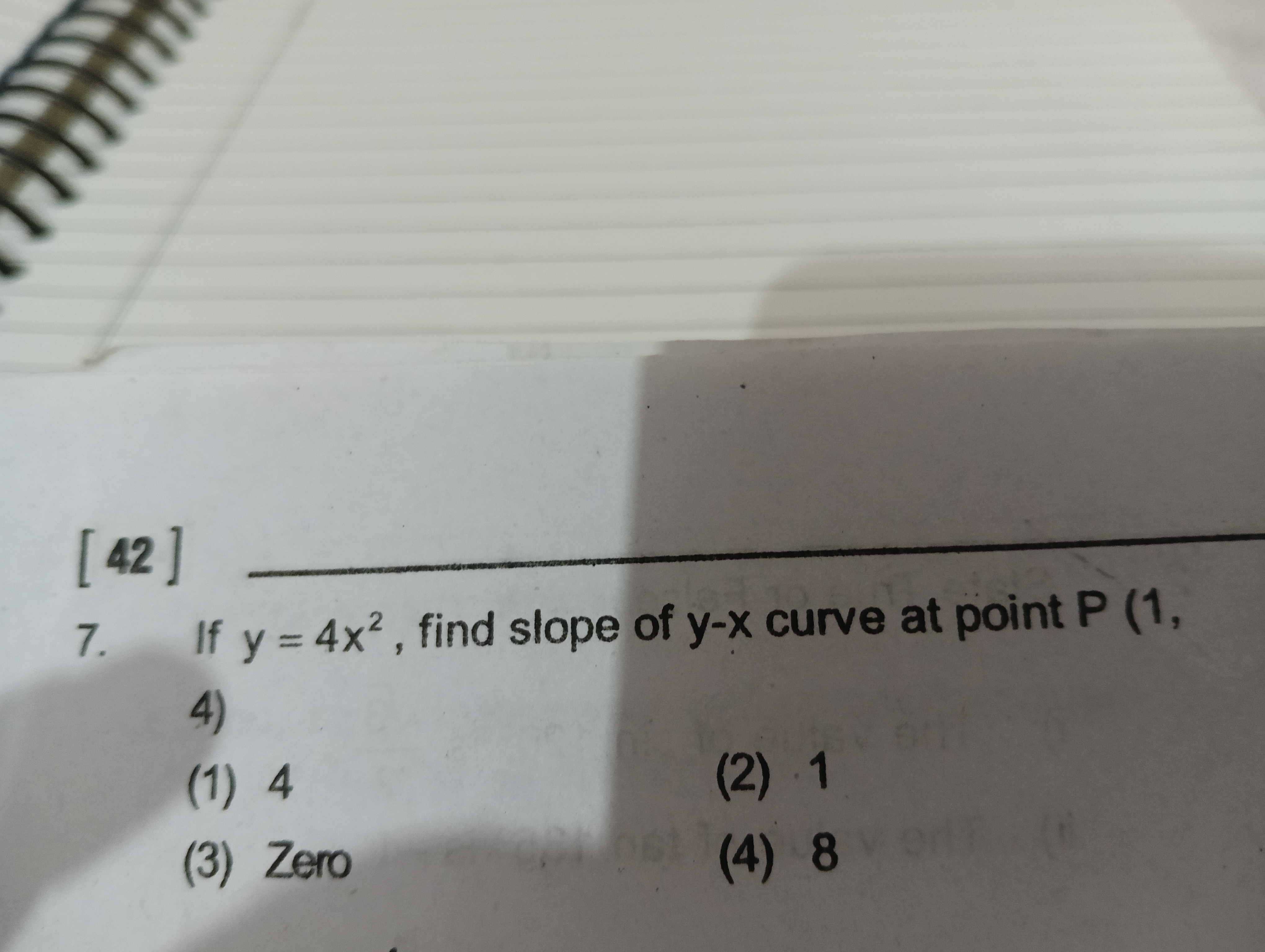 [42] 
7. If y=4x2, find slope of y−x curve at point P(1, 4)
(1) 4
(2) 