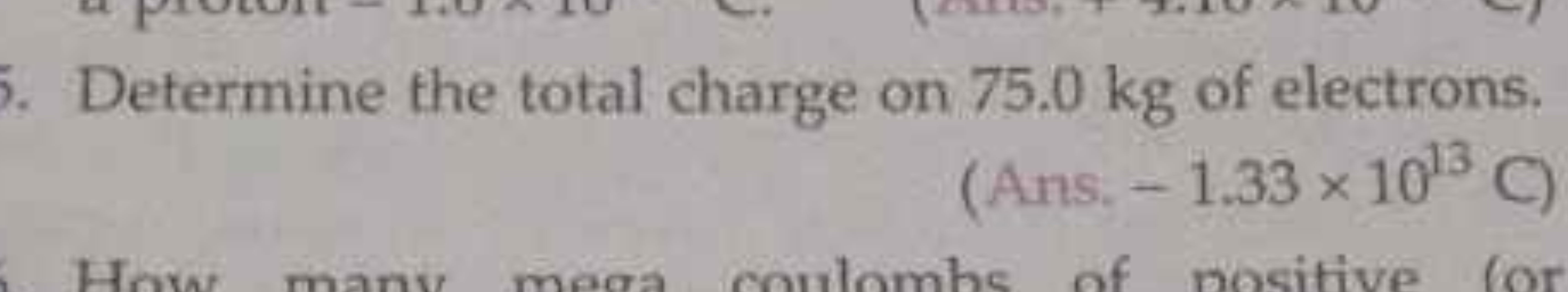 Determine the total charge on 75.0 kg of electrons.
(Ans. −1.33×1013C 