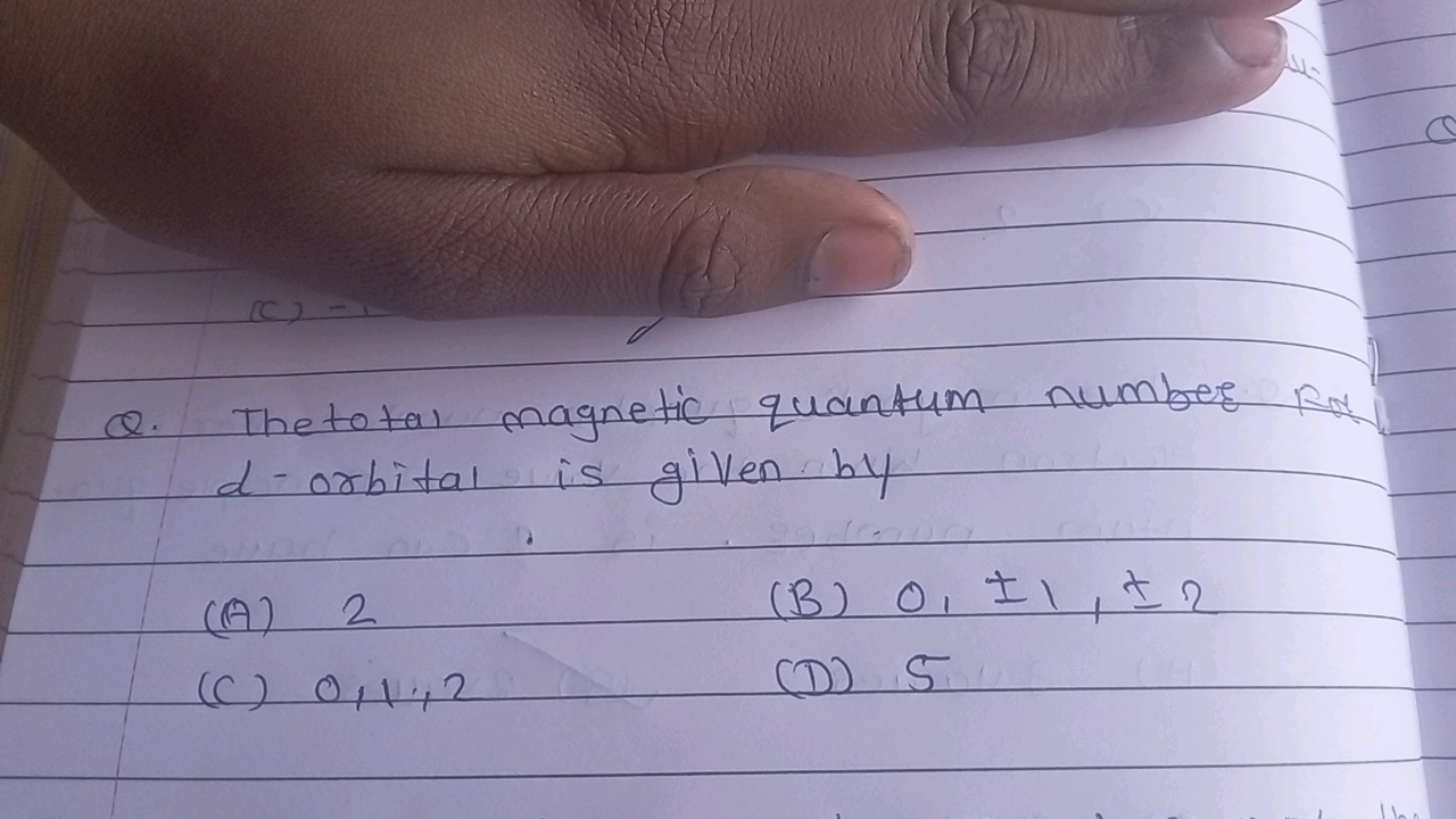 Q. Thetotal magnetic quantum number Rd d-orbital is given by
(A) 2
(B)