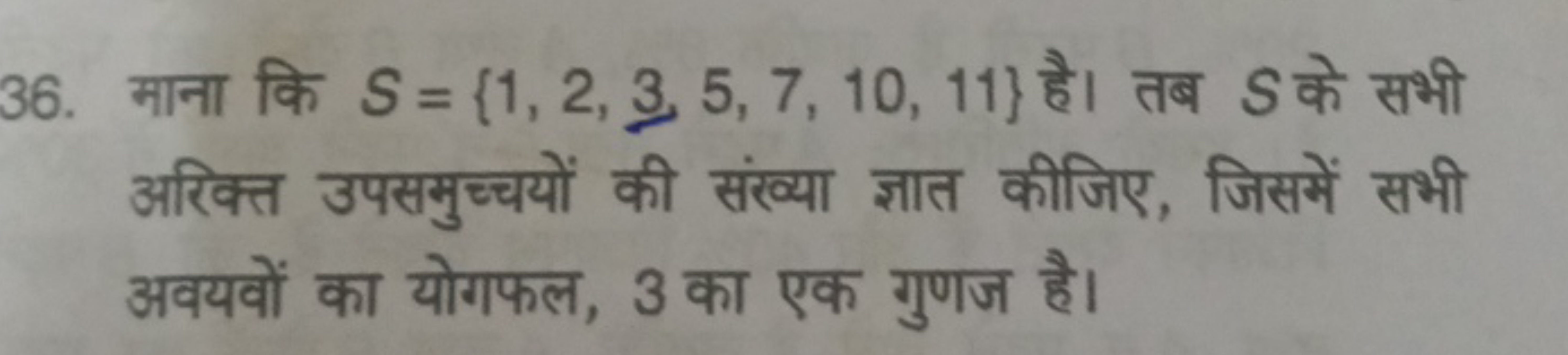 36. माना कि S={1,2,3,5,7,10,11} है। तब S के सभी अरिक्त उपसमुच्चयों की 