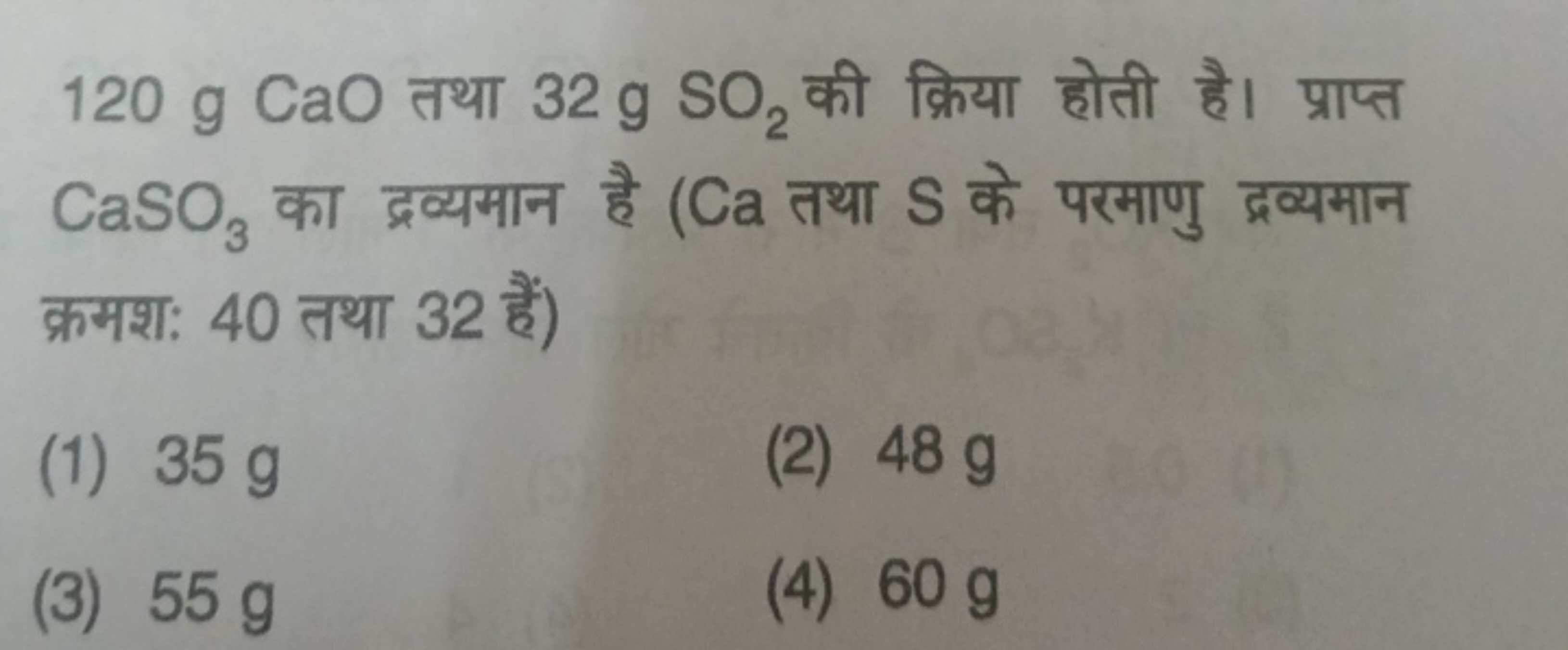 120 g CaO तथा 32 gSO2​ की क्रिया होती है। प्राप्त CaSO3​ का द्रव्यमान 