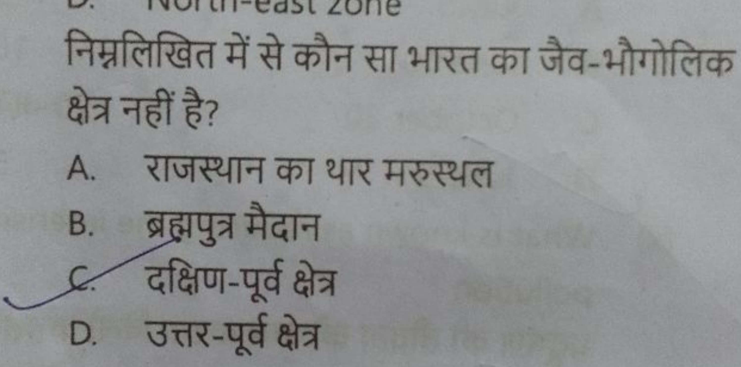 निम्नलिखित में से कौन सा भारत का जैव-भौगोलिक क्षेत्र नहीं है?
A. राजस्