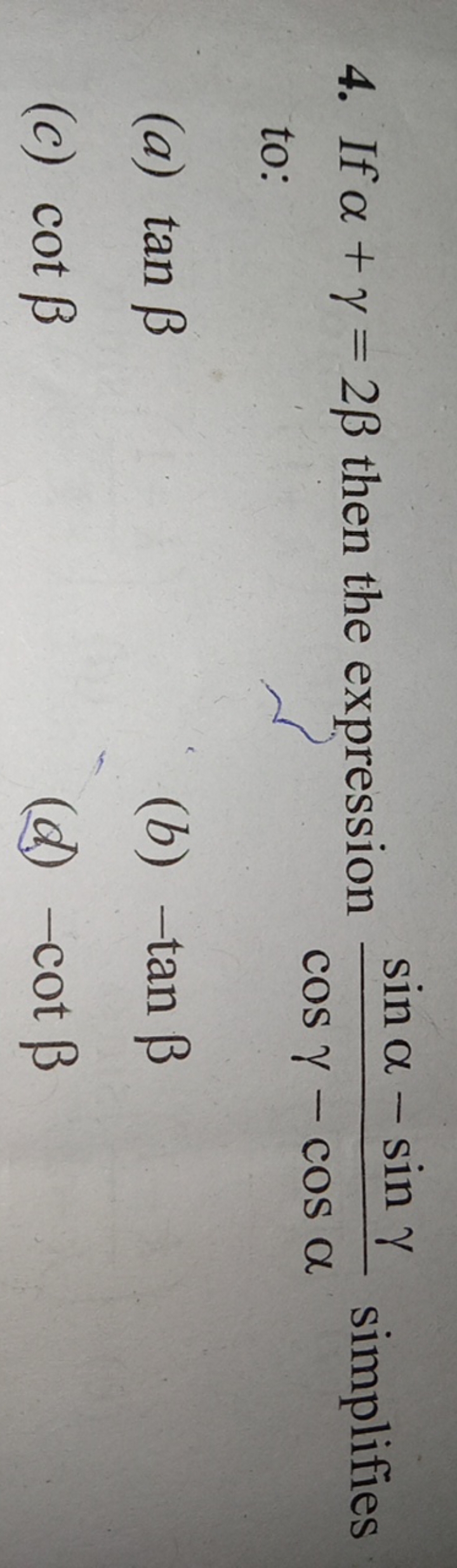 4. If α+γ=2β then the expression cosγ−cosαsinα−sinγ​ simplifies to:
(a