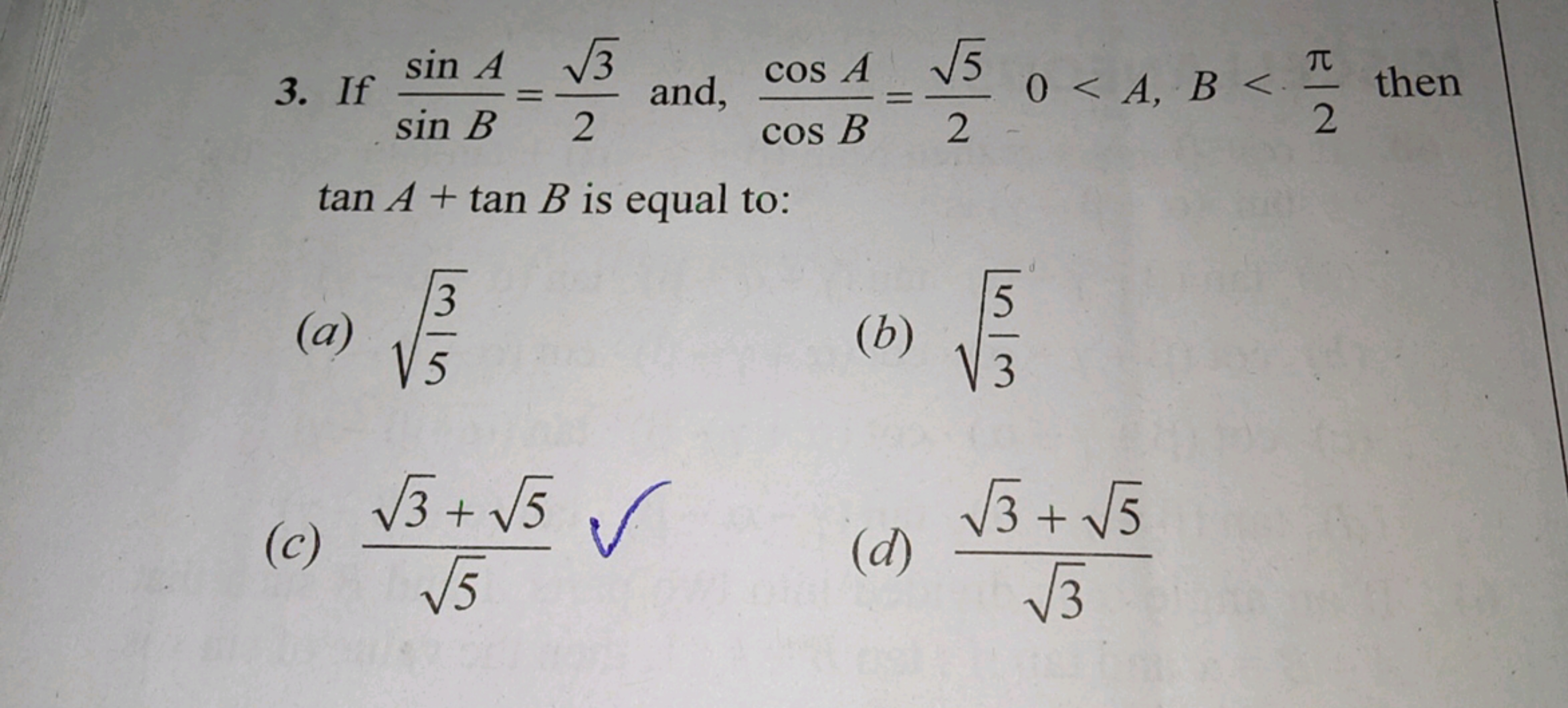 3. If sinBsinA​=23​​ and, cosBcosA​=25​​0<A,B<2π​ then tanA+tanB is eq