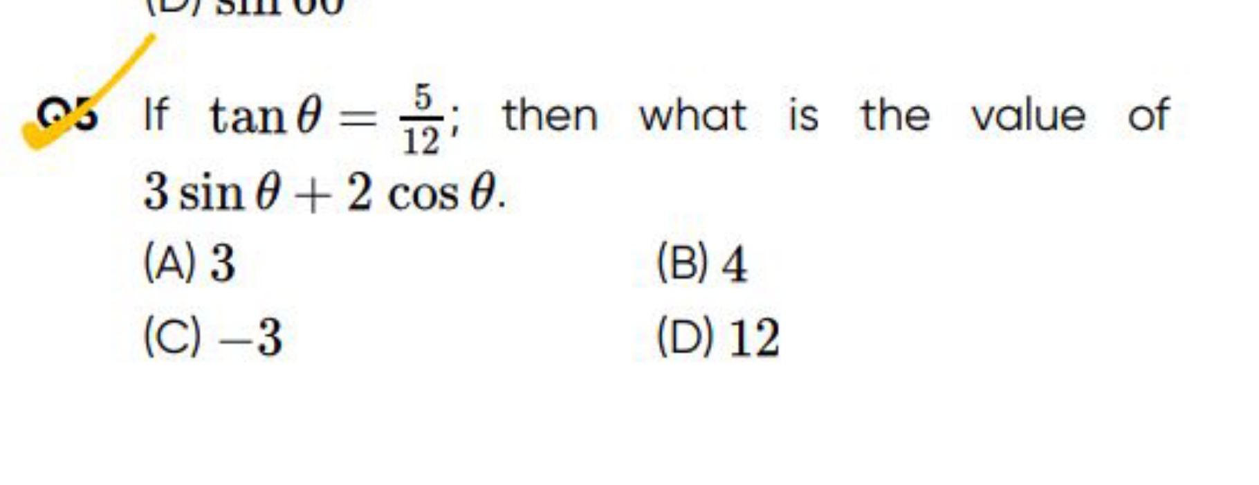 os If tanθ=125​; then what is the value of 3sinθ+2cosθ.
(A) 3
(B) 4
(C