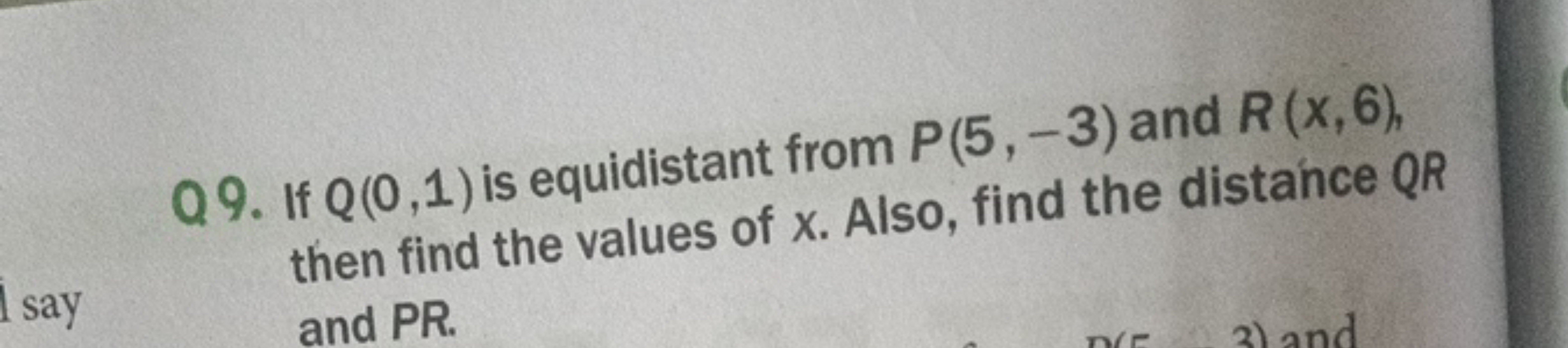 Q9. If Q(0,1) is equidistant from P(5,−3) and R(x,6), then find the va