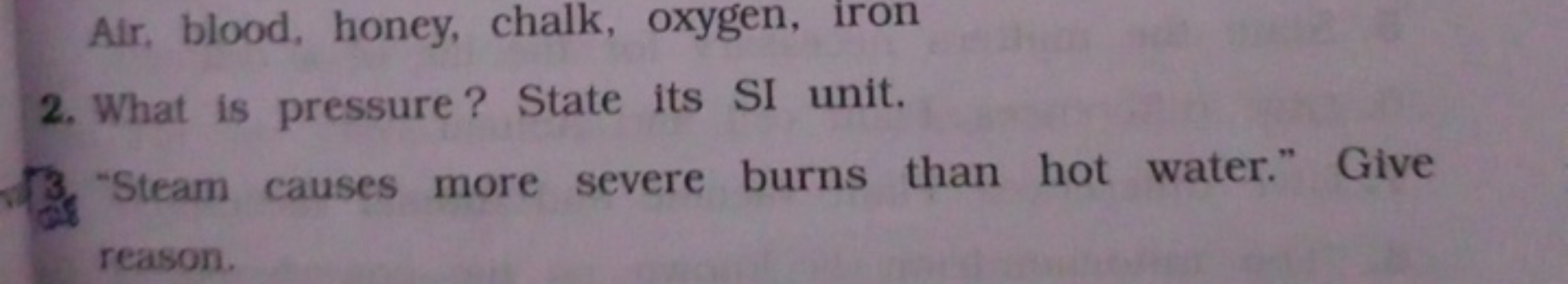 Air, blood, honey, chalk, oxygen, iron
2. What is pressure? State its 