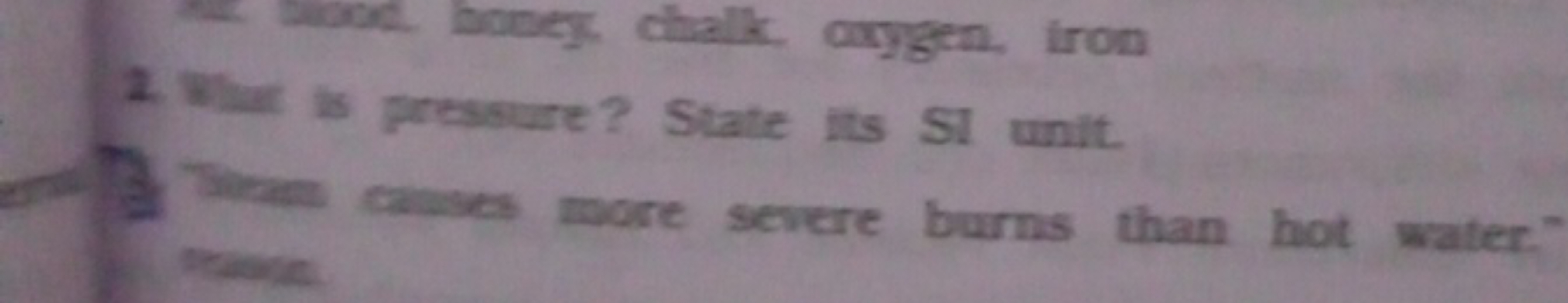 2. Whar is pressure? State its SI unitt.
3. Tinger caases more severe 