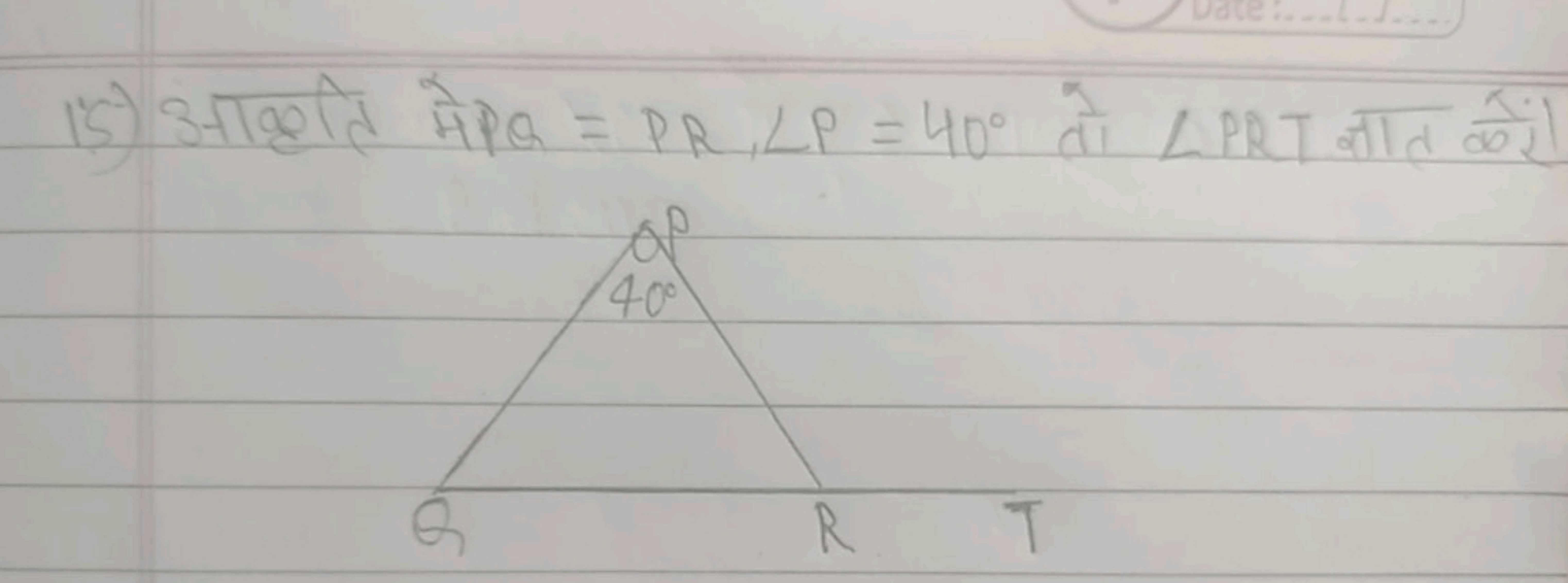 15) आकृति मे PQ=PR,∠P=40∘ तो ∠PRT ज्ञात करें