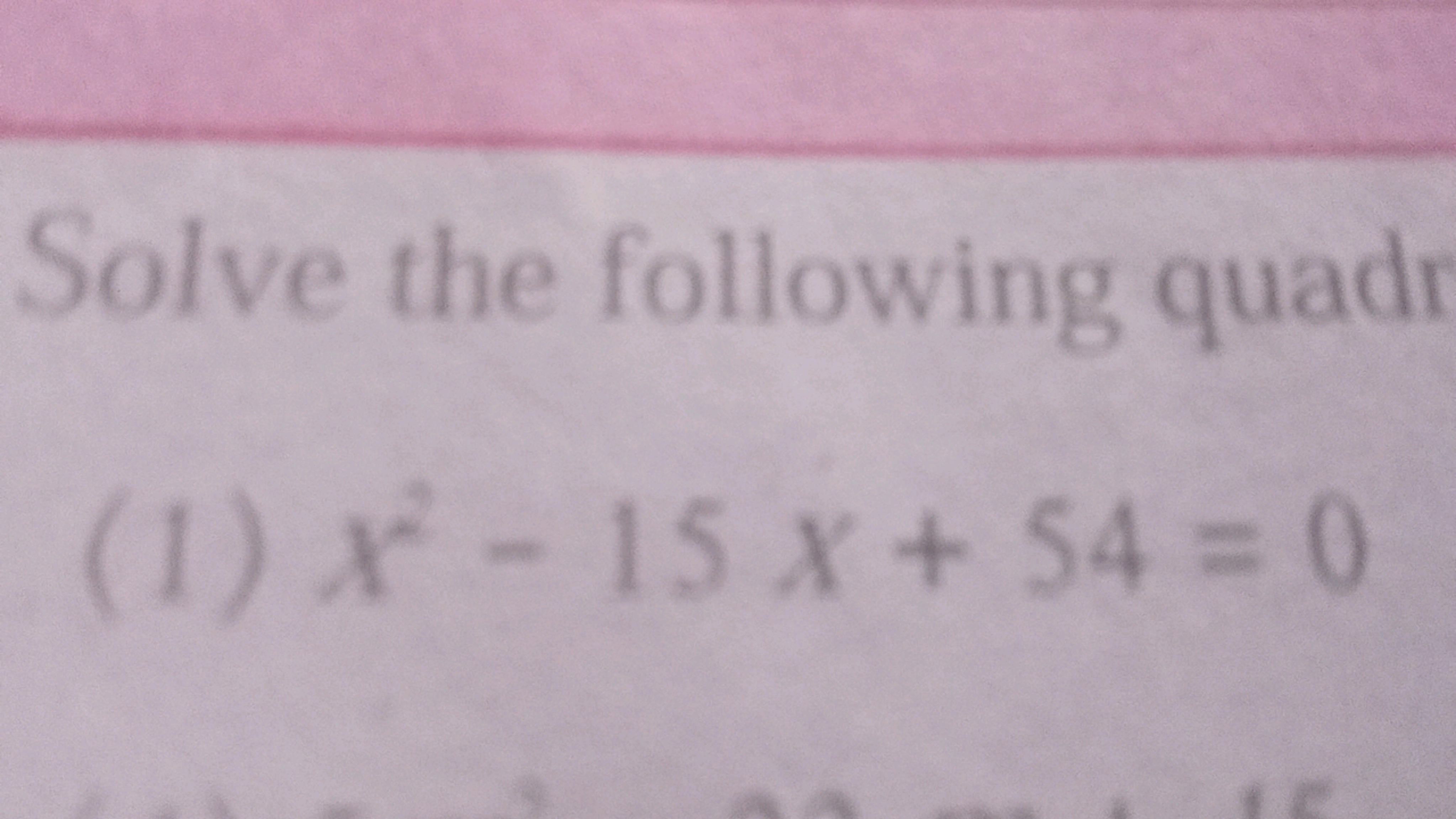 Solve the following quadi
(1) x2−15x+54=0