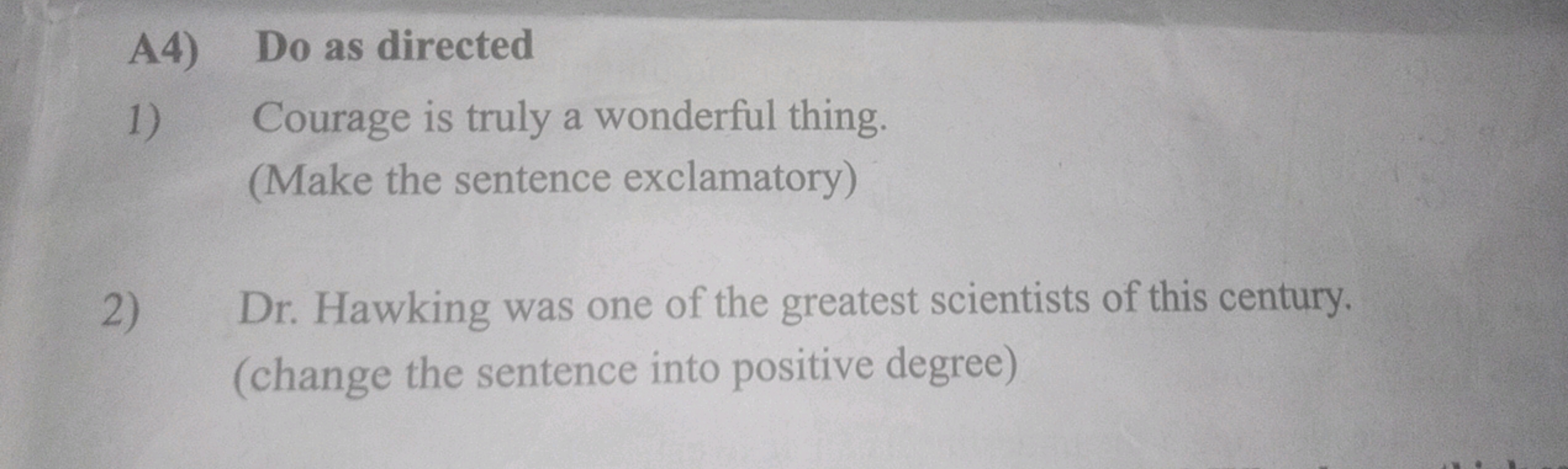 A4)
Do as directed
1)
Courage is truly a wonderful thing.
(Make the se