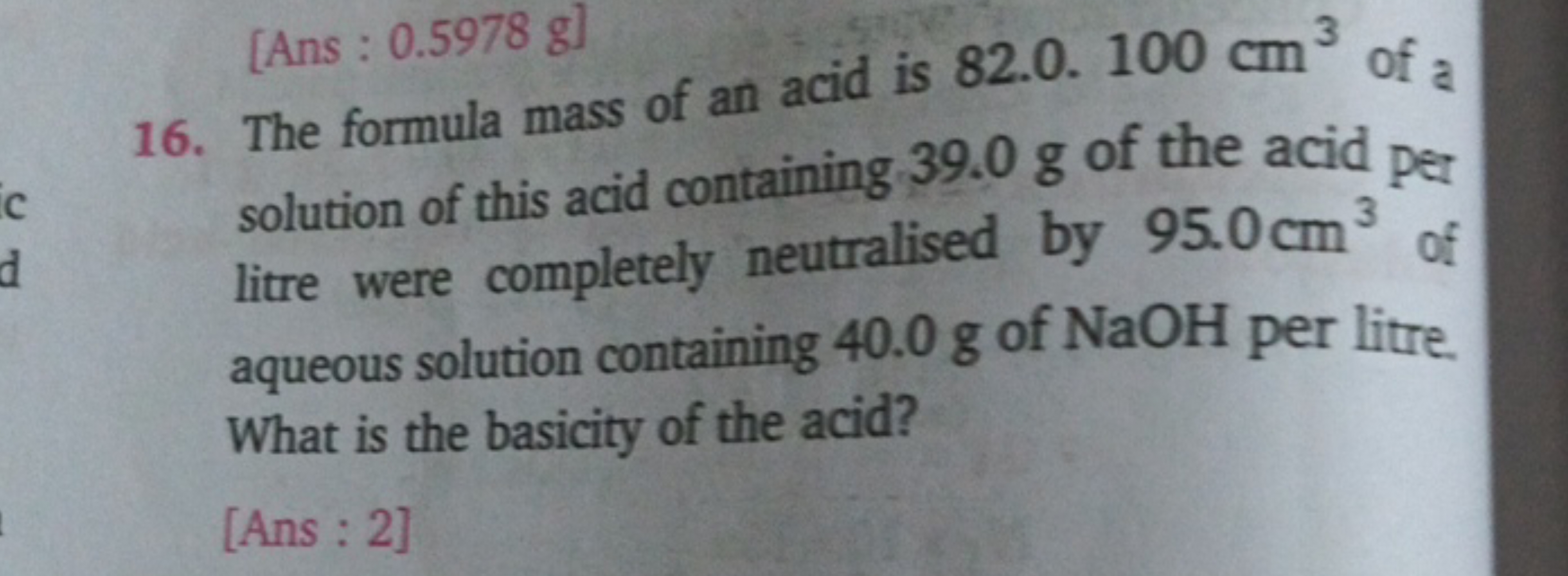 [Ans : 0.5978 g ]
16. The formula mass of an acid is 82.0.100 cm3 of a