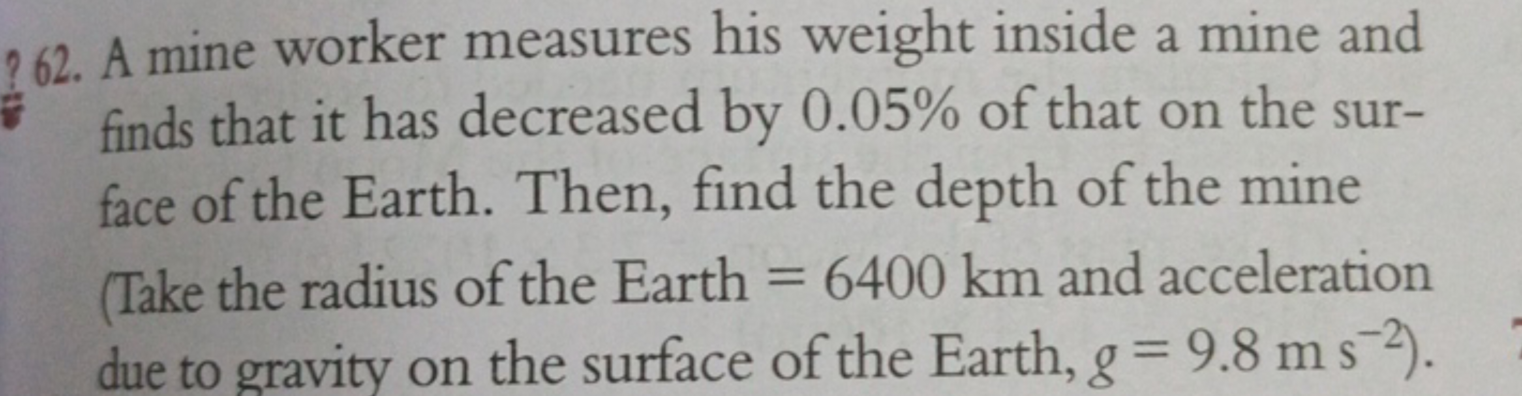 ?62. A mine worker measures his weight inside a mine and finds that it