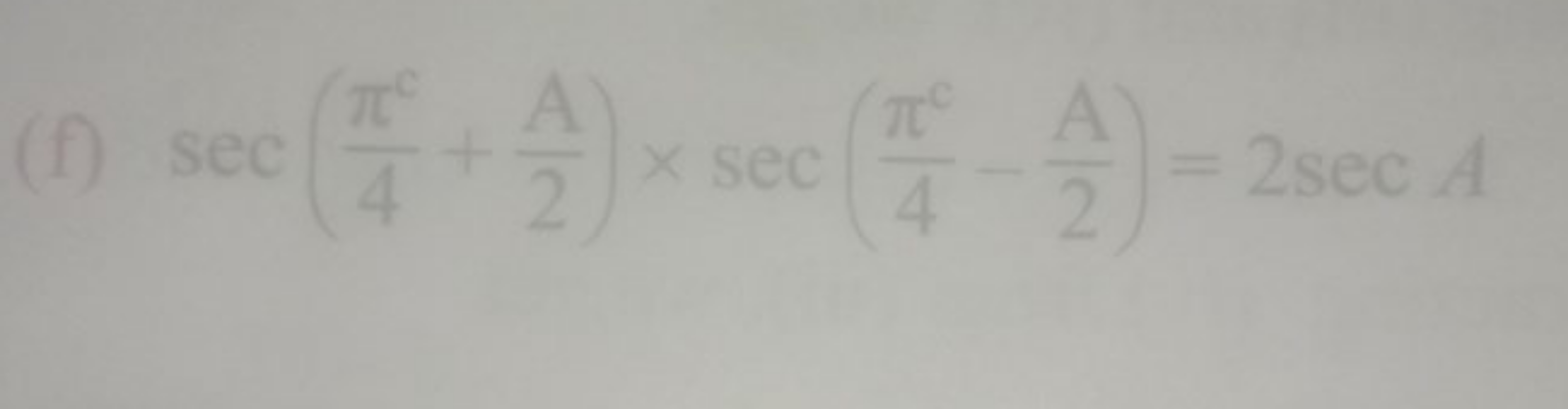 (f) sec(4πc​+2A​)×sec(4πc​−2A​)=2secA