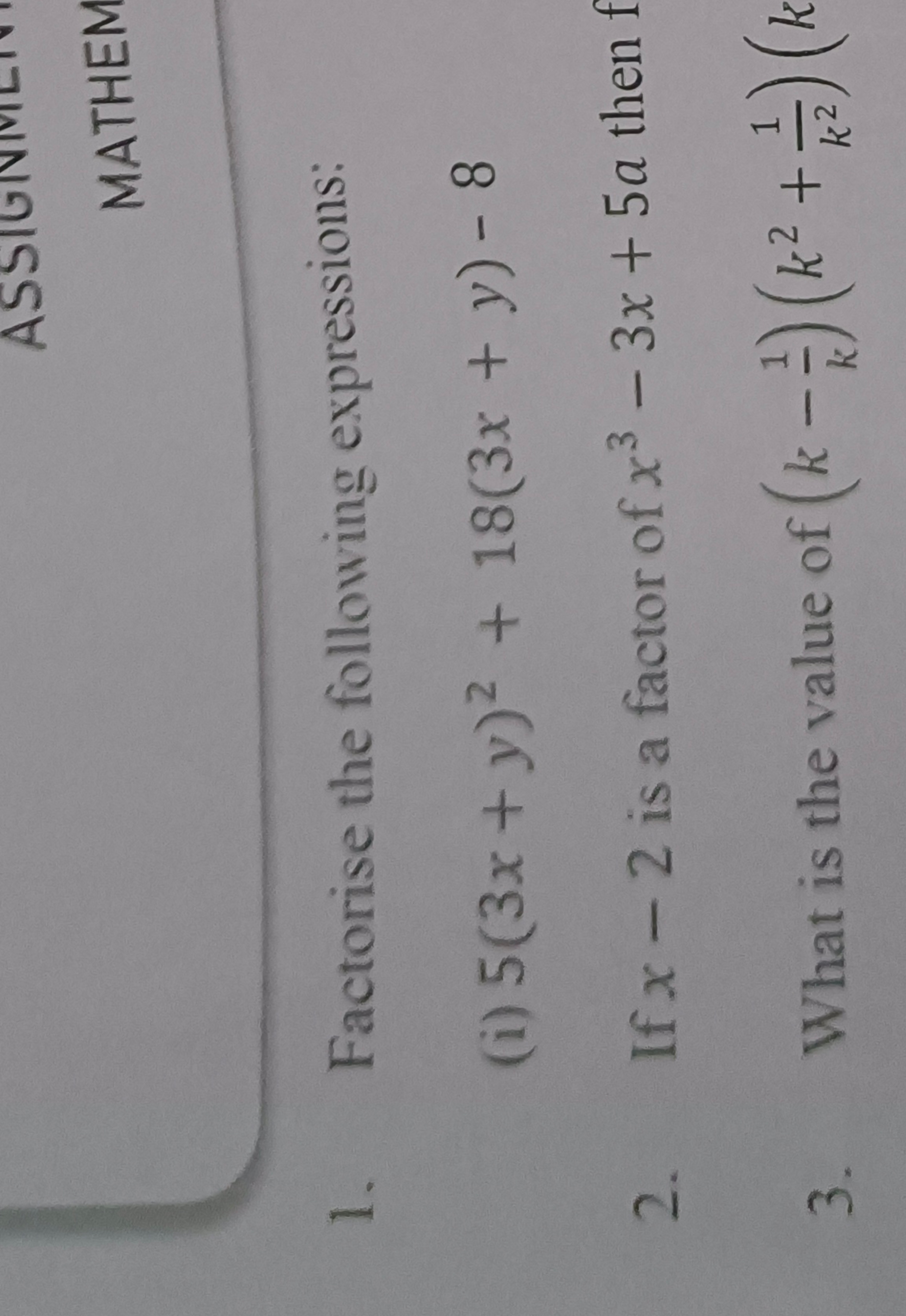 1. Factorise the following expressions:
(i) 5(3x+y)2+18(3x+y)−8
2. If 