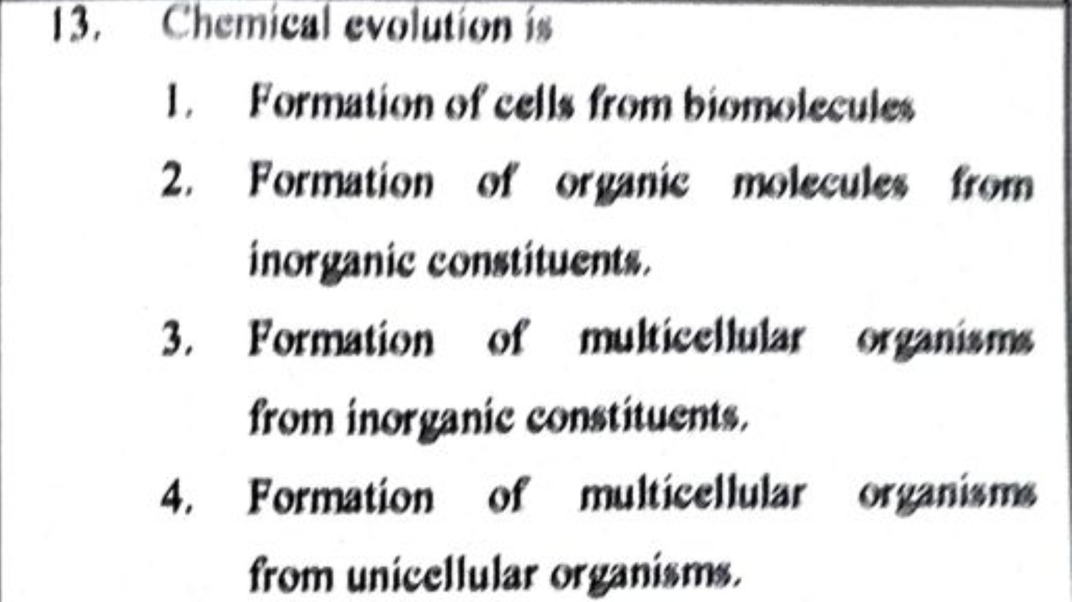 13. Chemical evolution is
1. Formation of cells from biomolecules
2. F