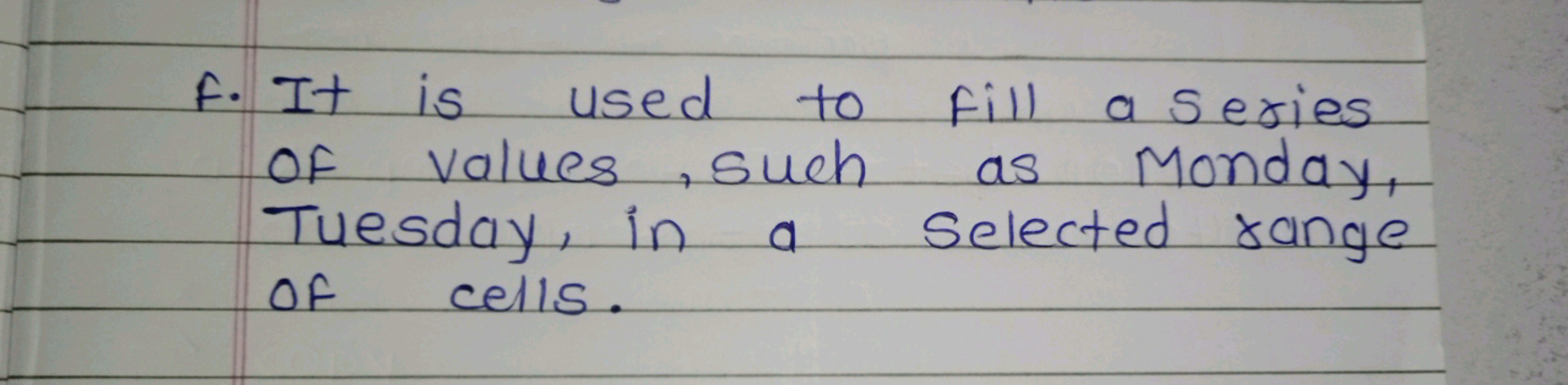 f. It is used to fill a series of values, such as Monday, Tuesday, in 