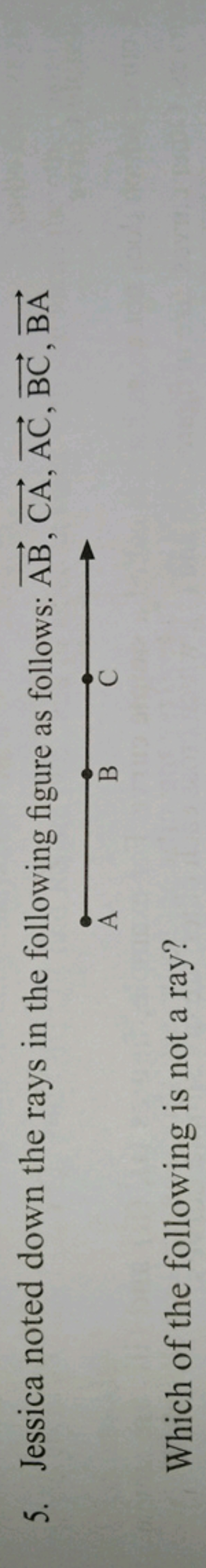 5. Jessica noted down the rays in the following figure as follows: AB,