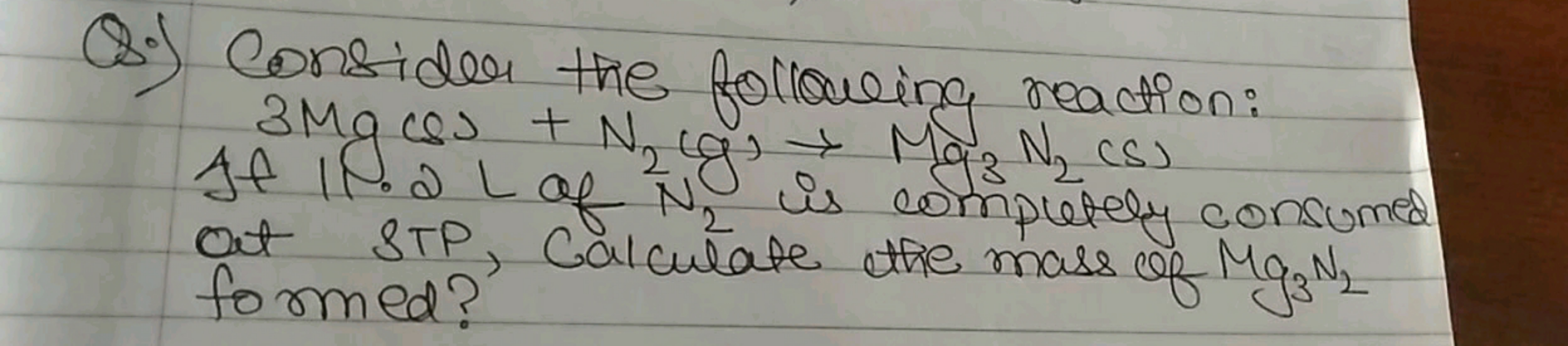 Q.) Consider the following reaction: 3Mg(s)+N2​(g)→M3​N2​(s) If IN. L 