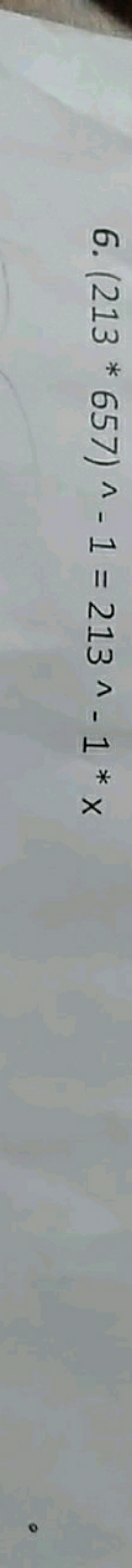 6. (213 * 657)^-1 = 213 ^-1 * ×
x