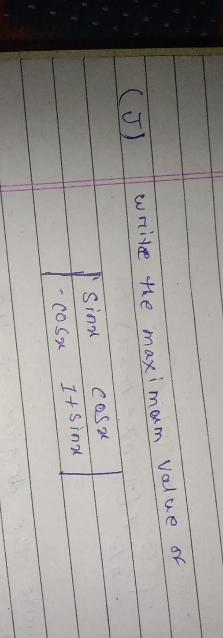 (J) write the maximum value of
∣∣​sinx−cosx​cosx1+sinx​∣∣​