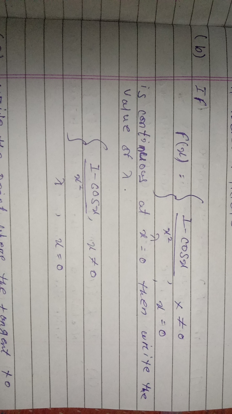 (b) If
F(x)={x21−cosx​,x=0
is continuous at x=0 then write the value 