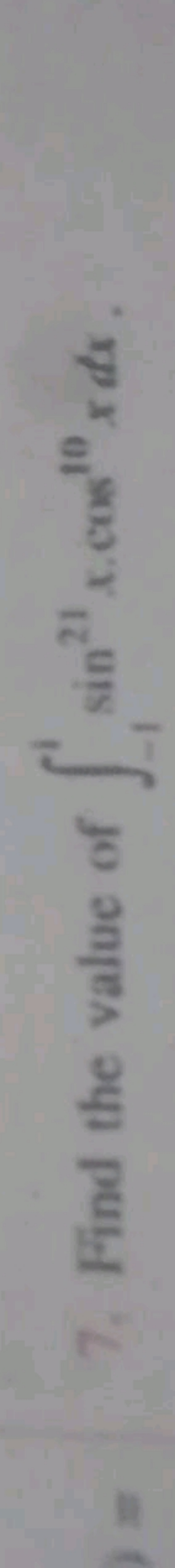 7. Find the value of ∫−1i​sin21x⋅cos10xdx.