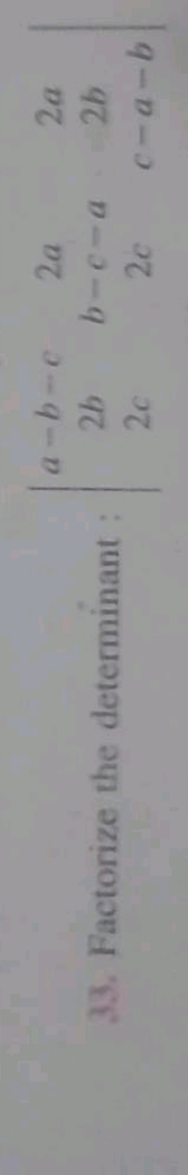 33. Factorize the determinant : ∣∣​a−b−c2b2c​2ab−c−a2c​2a2bc−a−b​∣∣​