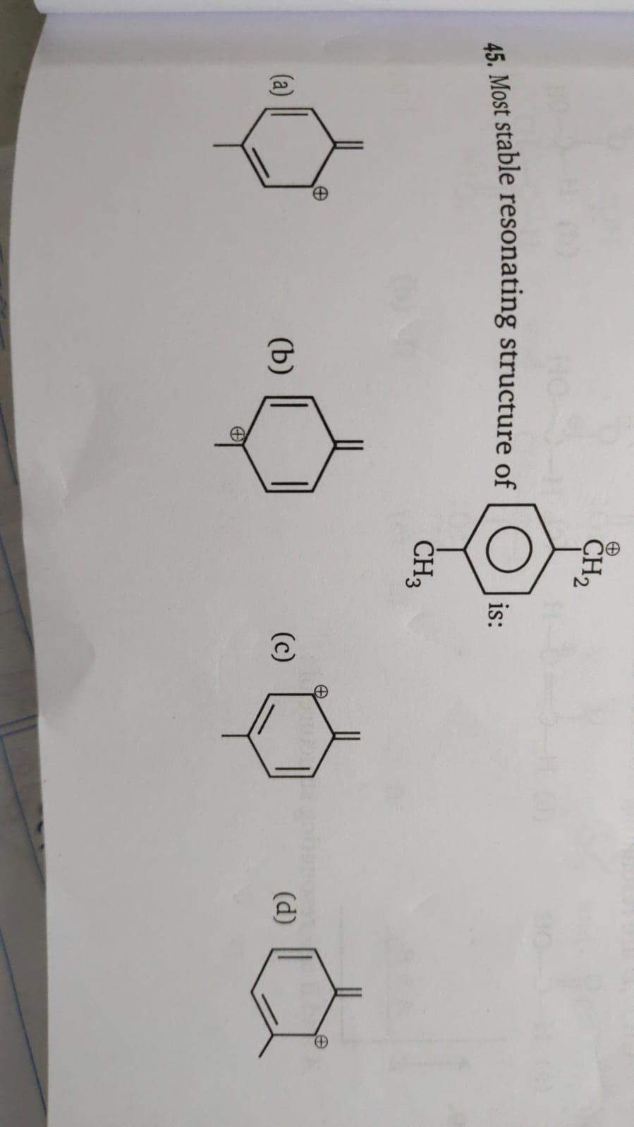 45. Most stable resonating structure of
[C+]c1ccc(C)cc1
is:
(a)
C=C1[C